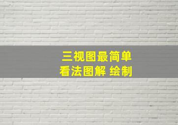 三视图最简单看法图解 绘制